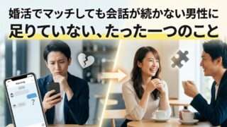 婚活でマッチしても会話が続かない男性に 足りていない、たった一つのこと